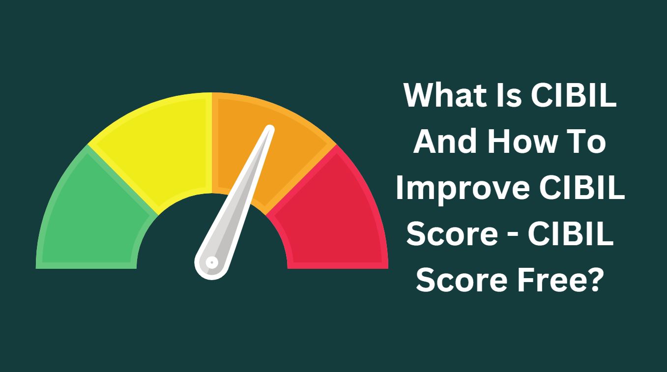 What Is CIBIL And How To Improve CIBIL Score - CIBIL Score Free?