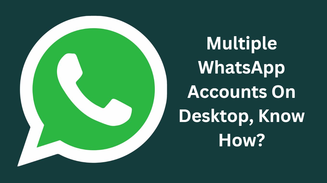 Multiple WhatsApp Accounts On Desktop, Know How?