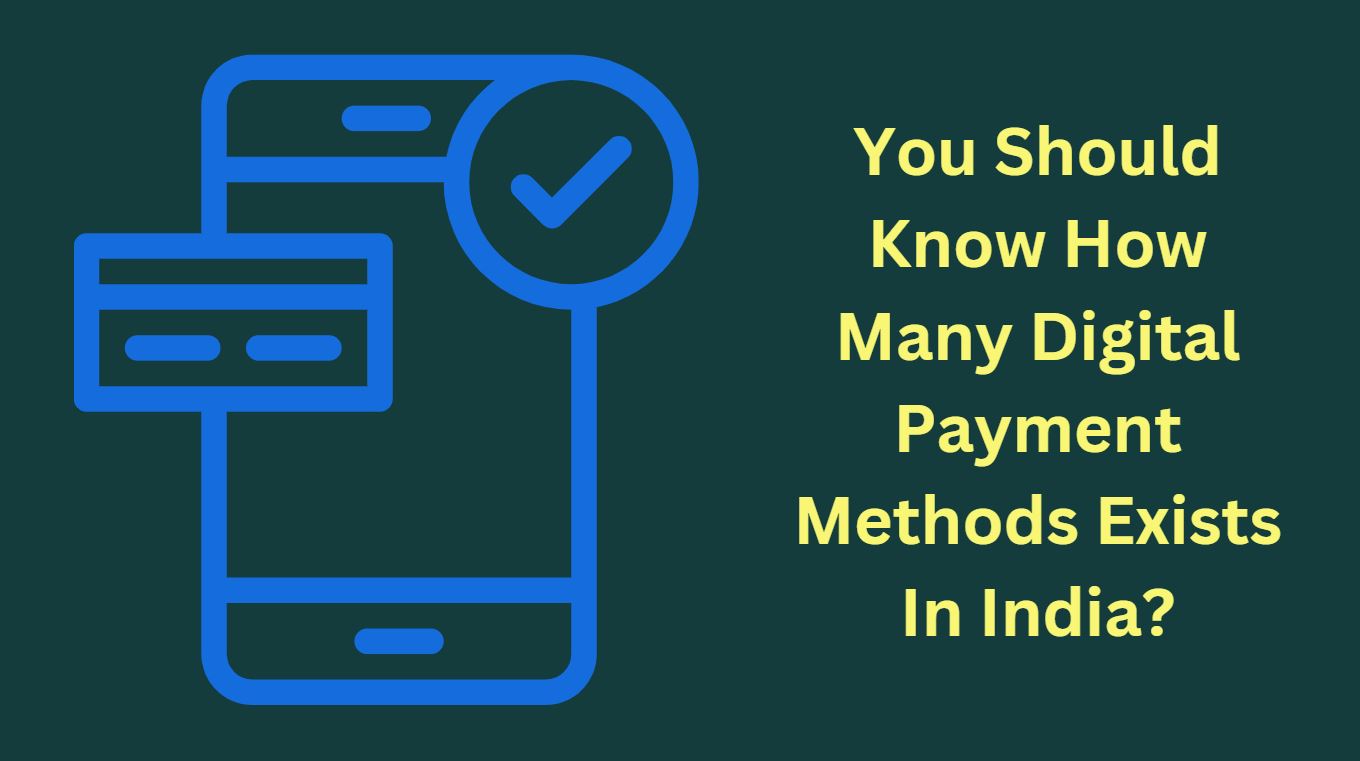 You Should Know How Many Digital Payment Methods Exists In India?