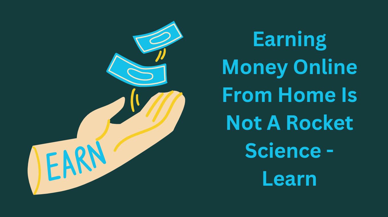 Earning Money Online From Home Is Not A Rocket Science - Learn