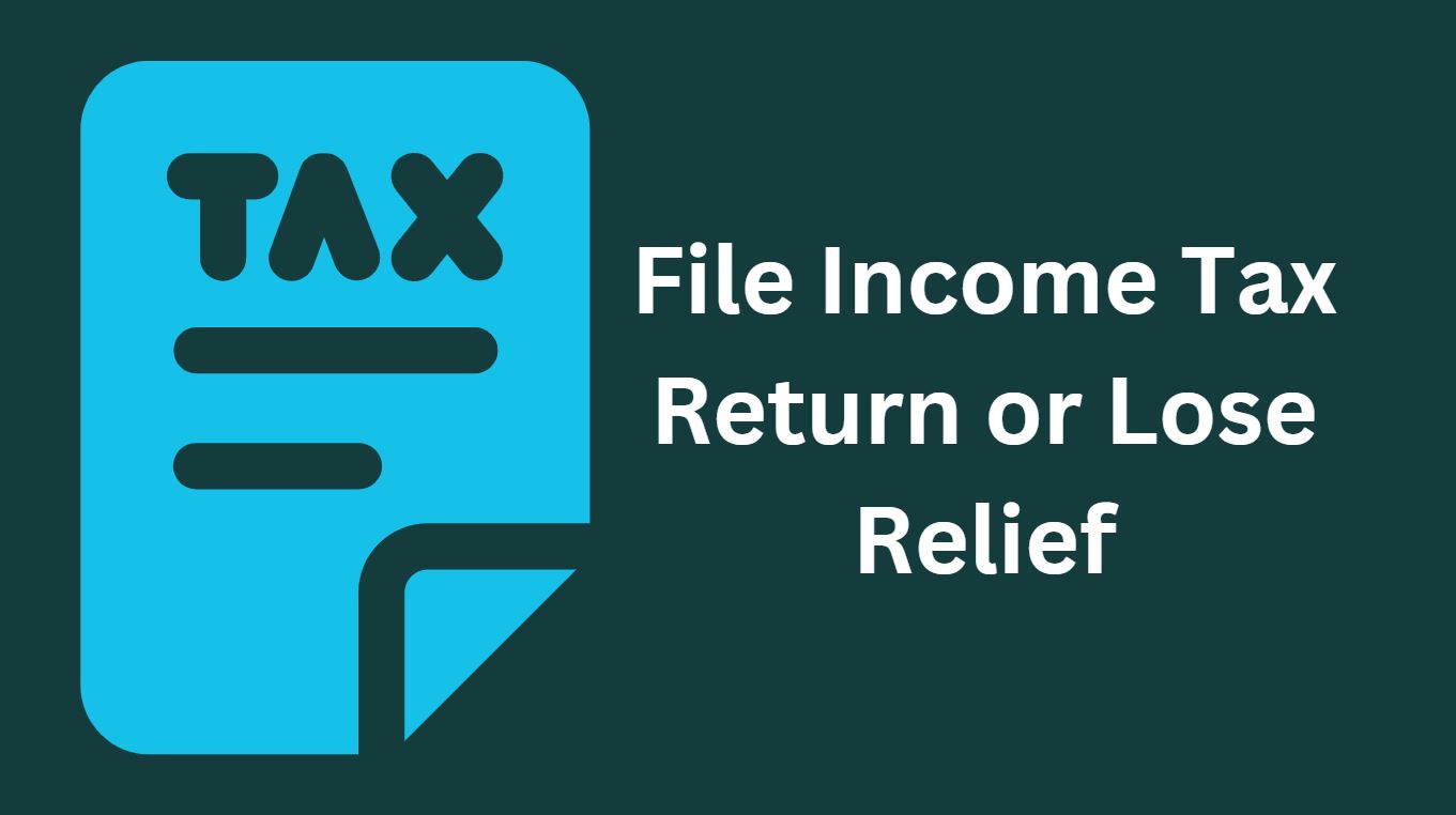 File Income Tax Return or Lose Relief