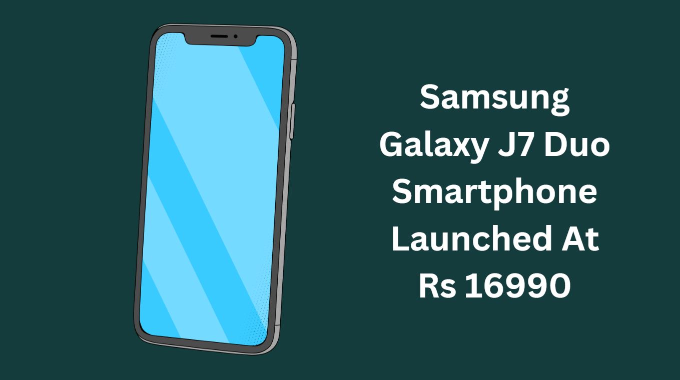 Samsung Galaxy J7 Duo Smartphone Launched At Rs 16990