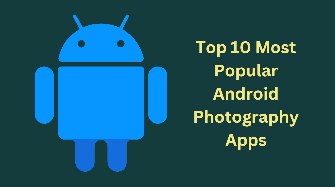 Top 10 Most Popular Android Photography Apps You should Use Now