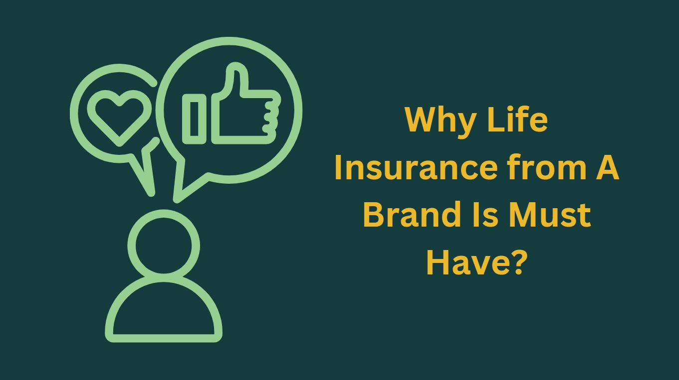 Why Life Insurance from A Brand Is Must Have?