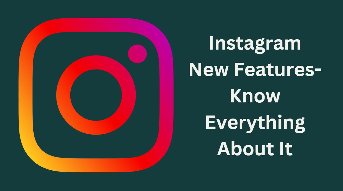 Instagram New Features-Know Everything About It