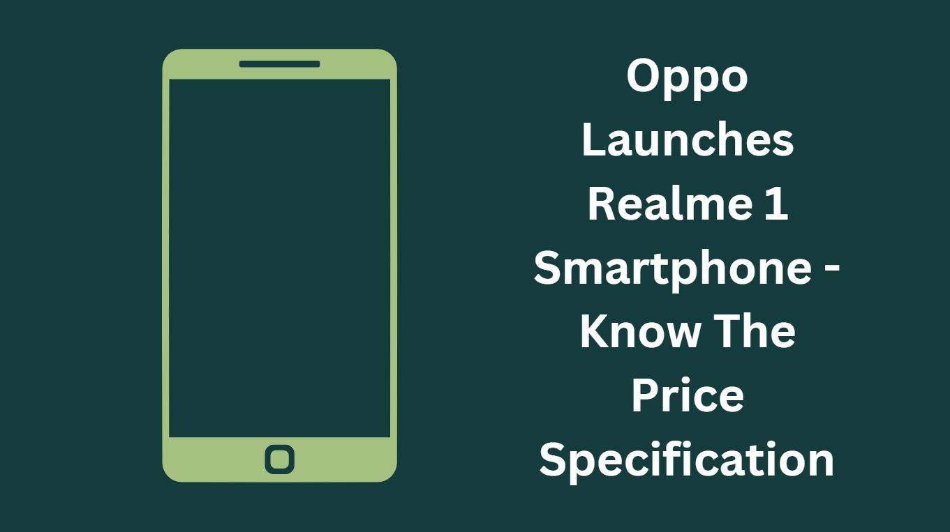 Oppo Launches Realme 1 Smartphone - Know The Price Specification
