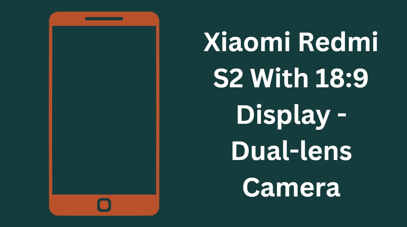 Xiaomi Redmi S2 With 18:9 Display - Dual-lens Camera