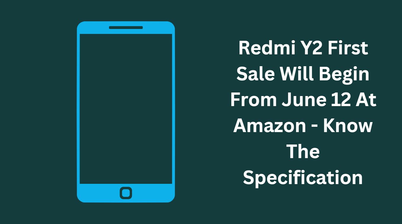 Redmi Y2 First Sale Will Begin From June 12 At Amazon - Know The Specification