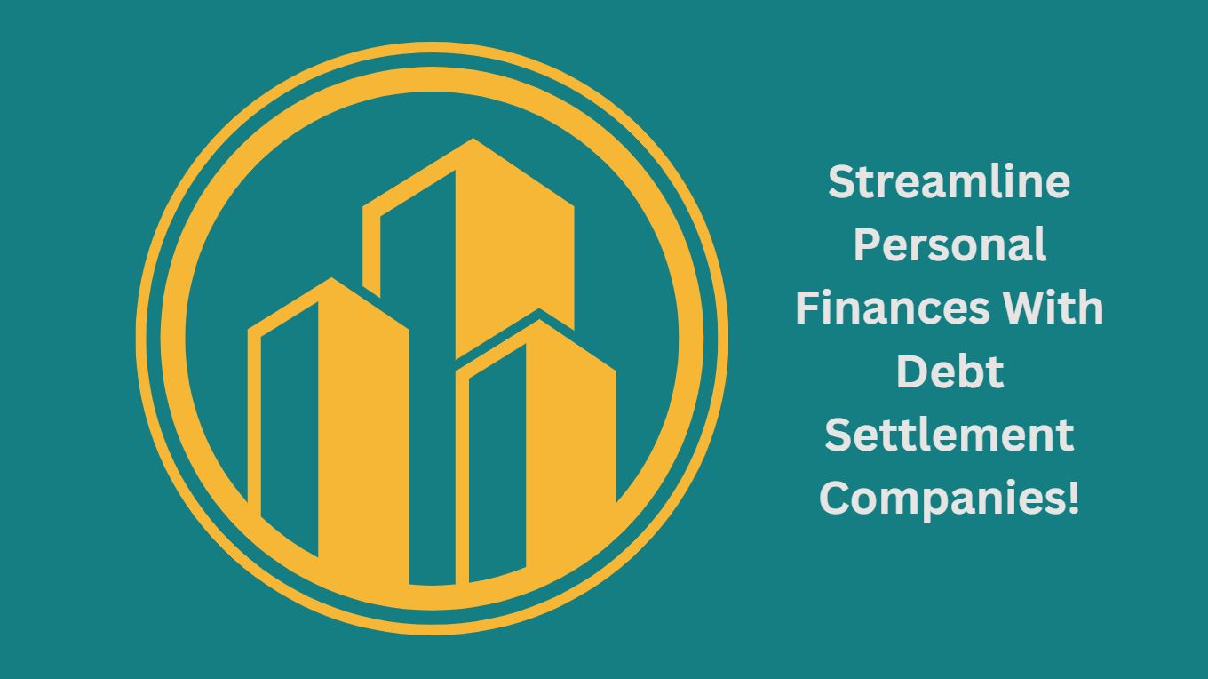 Streamline Personal Finances With Debt Settlement Companies!