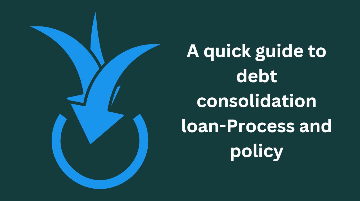 A quick guide to debt consolidation loan-Process and policy