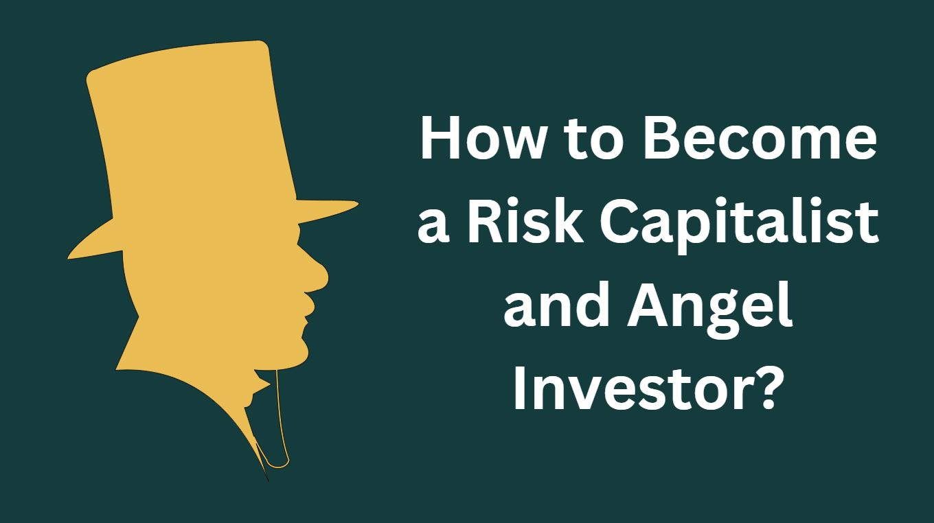 How to Become a Risk Capitalist and Angel Investor?