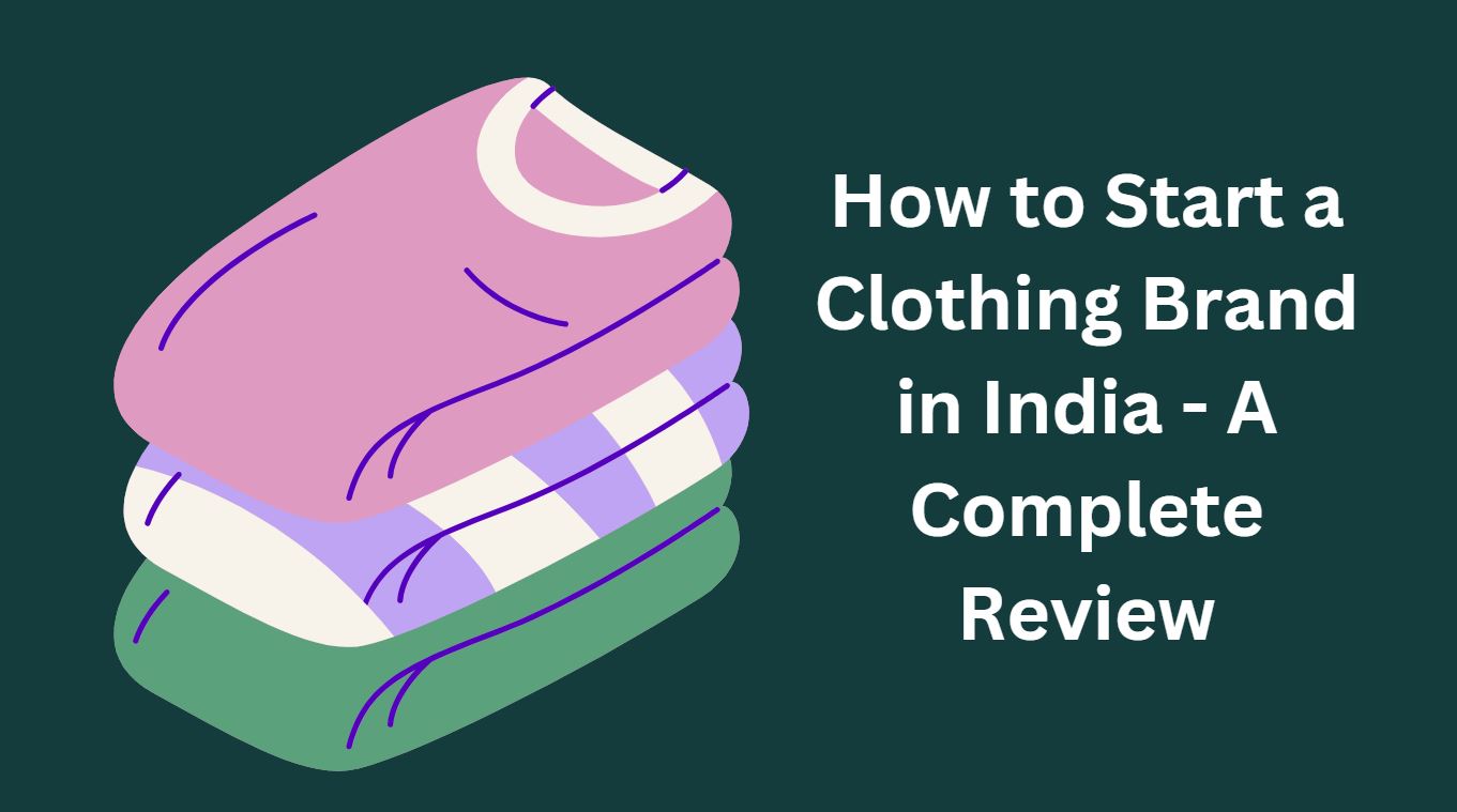 How to Start a Clothing Brand in India - A Complete Review