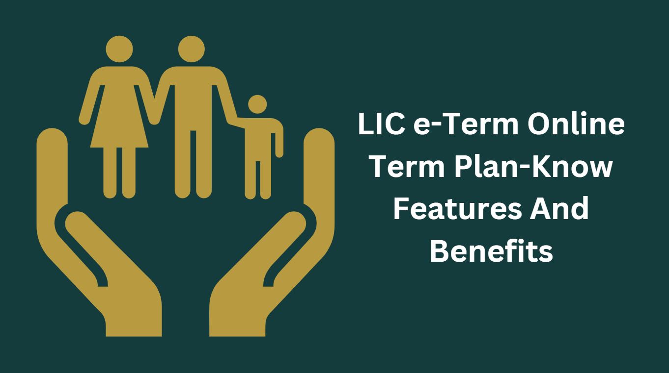 LIC e-Term Online Term Plan-Know Features And Benefits