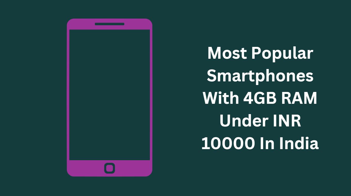Most Popular Smartphones With 4GB RAM Under INR 10000 In India