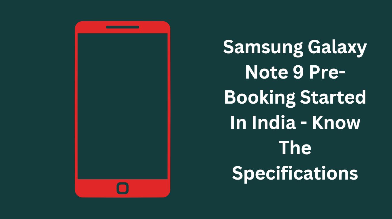 Samsung Galaxy Note 9 Pre-Booking Started In India - Know The Specifications