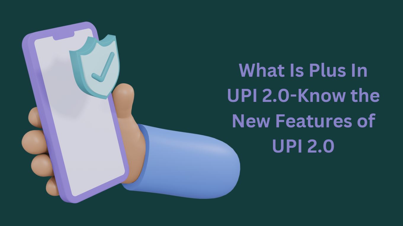 What Is Plus In UPI 2.0-Know the New Features of UPI 2.0