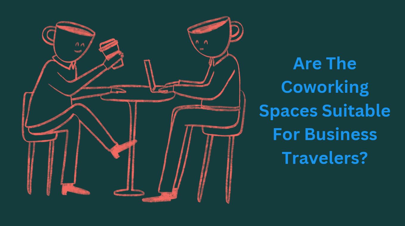 Are The Coworking Spaces Suitable For Business Travelers?