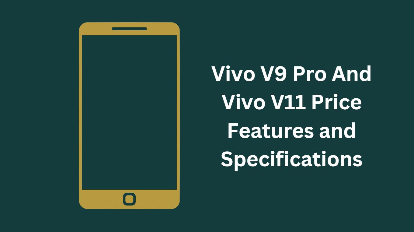 Vivo V9 Pro And Vivo V11 Price Features and Specifications