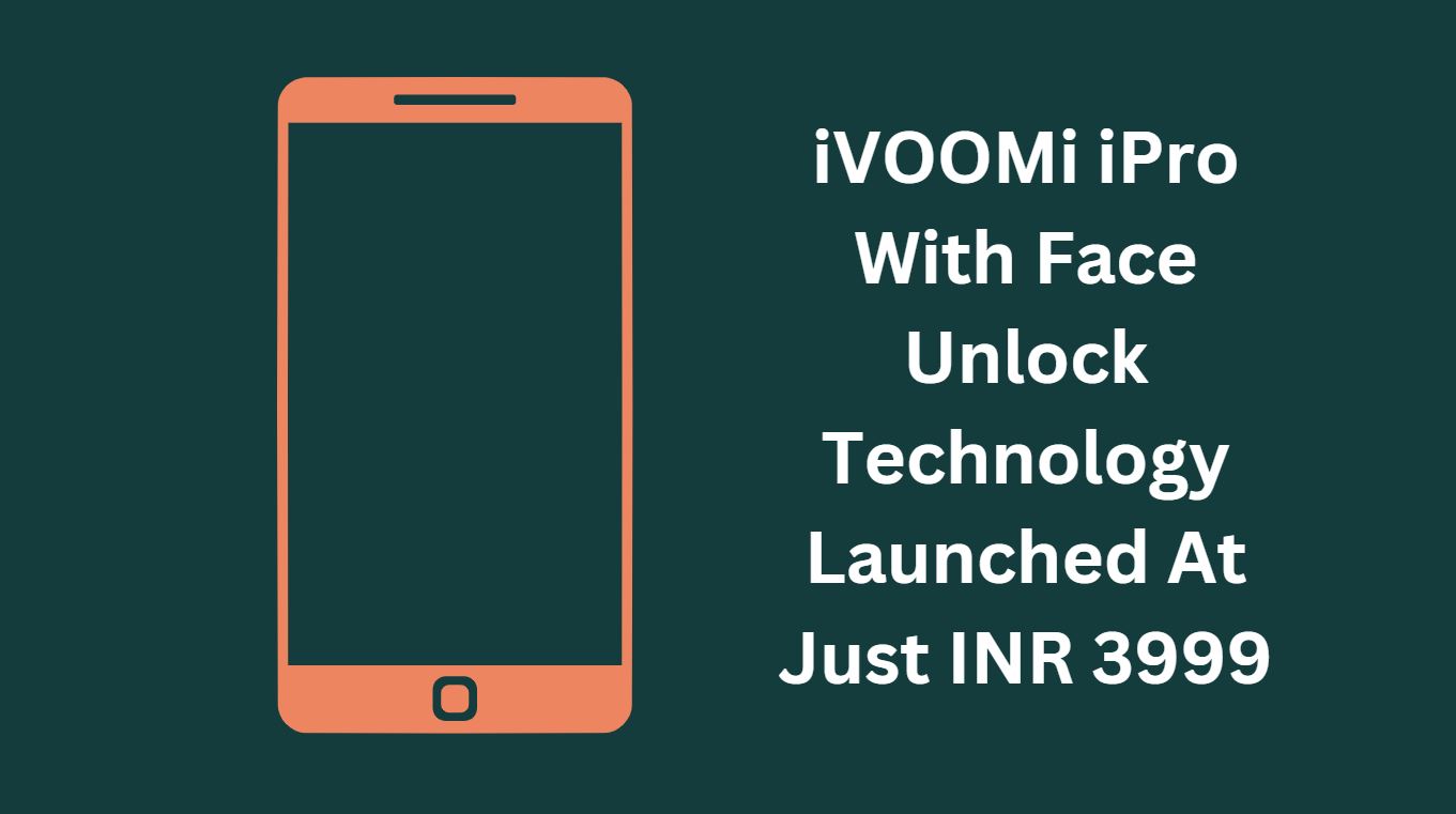 iVOOMi iPro With Face Unlock Technology Launched At Just INR 3999