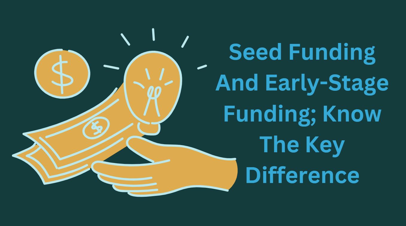 Seed Funding And Early-Stage Funding; Know The Key Difference