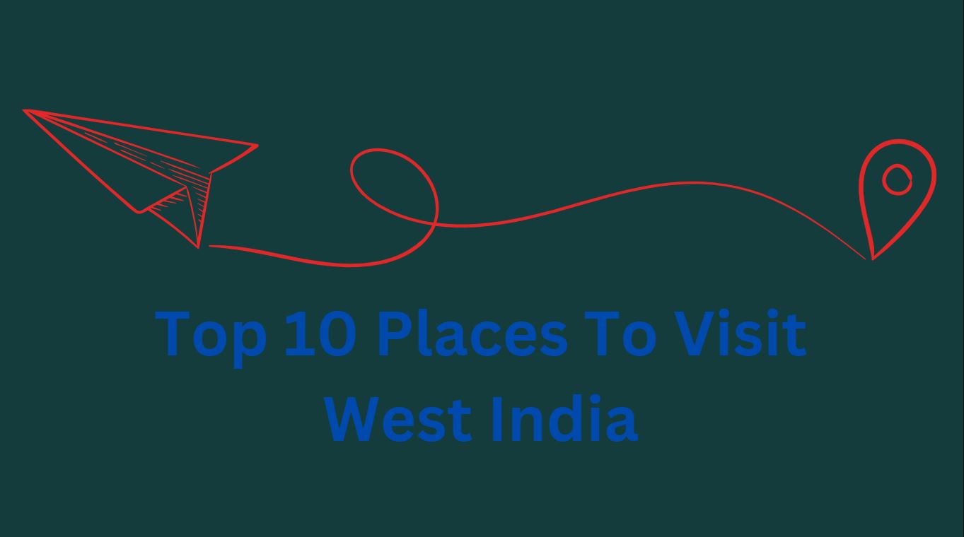Top 10 Places To Visit West India