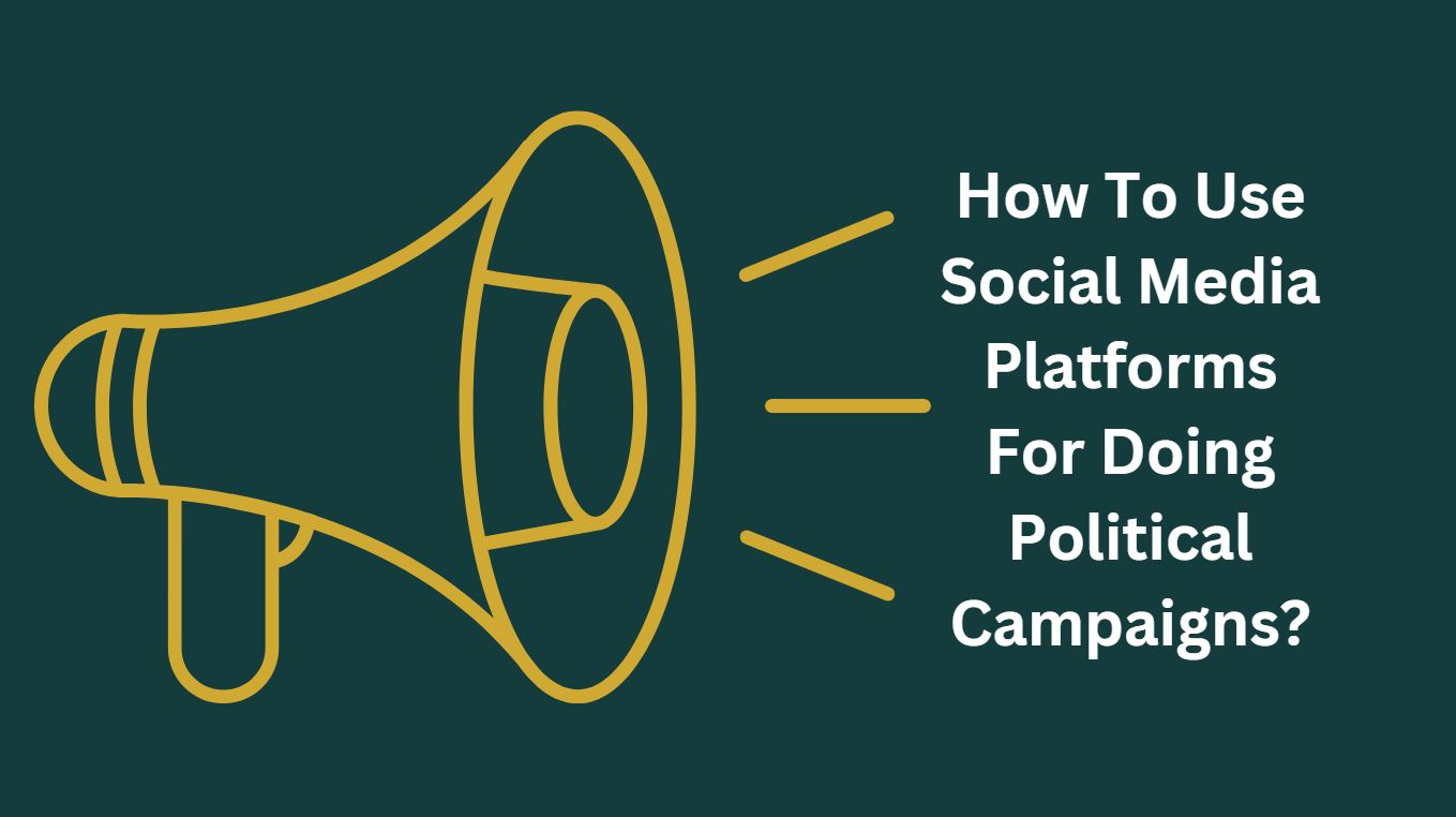 How To Use Social Media Platforms For Doing Political Campaigns?