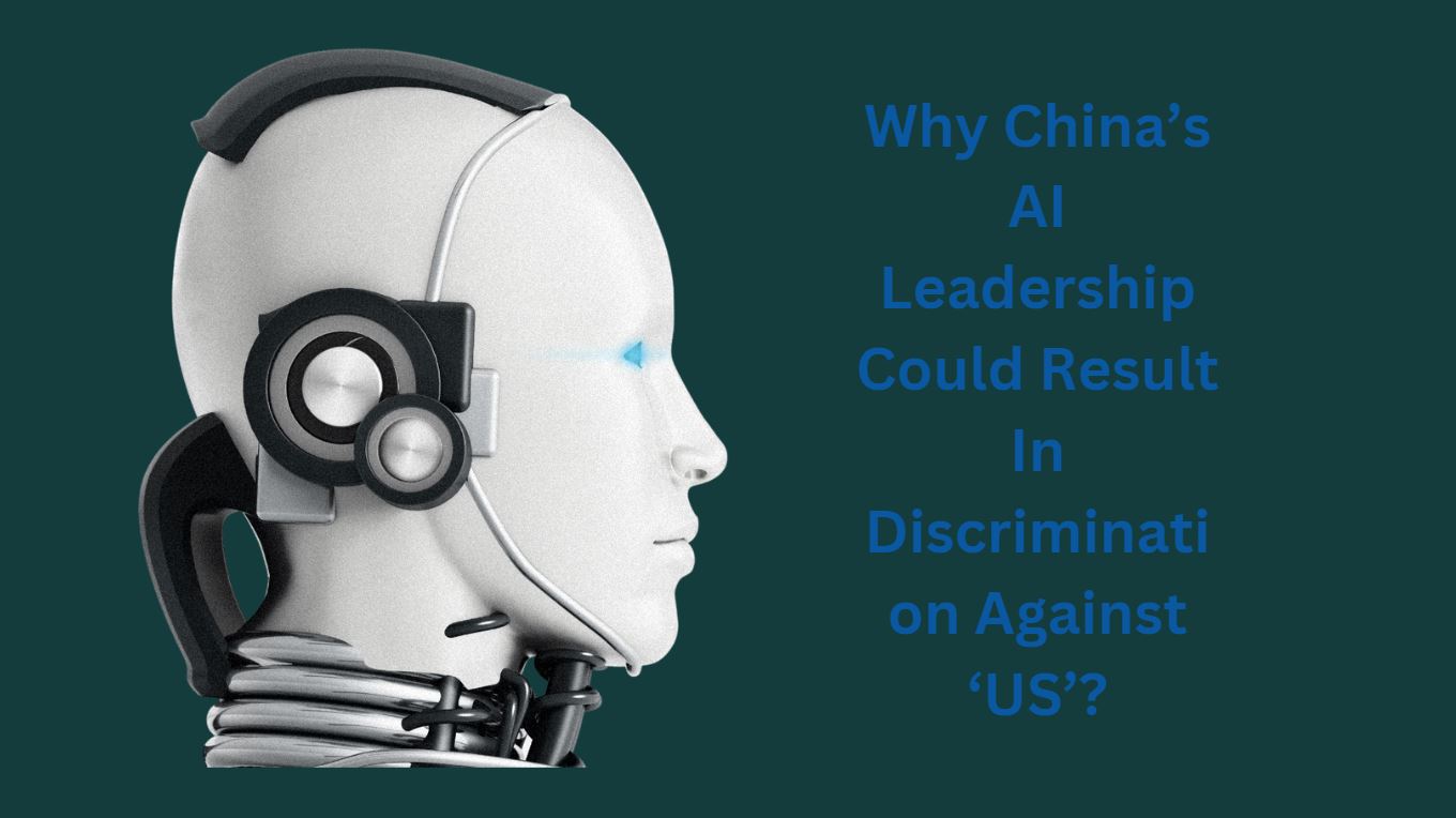 Why China’s AI Leadership Could Result In Discrimination Against ‘US’?