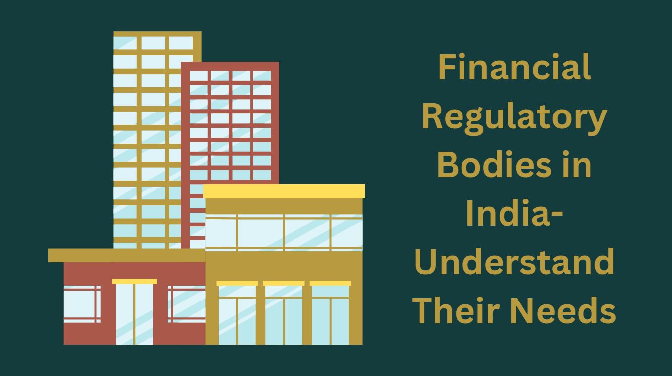 Financial Regulatory Bodies in India-Understand Their Needs