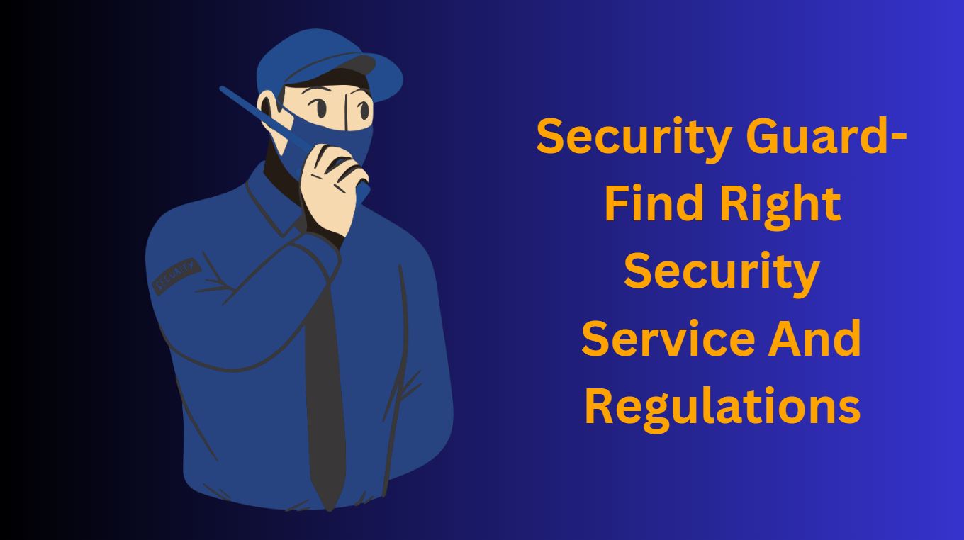 Security Guard-Find Right Security Service And Regulations