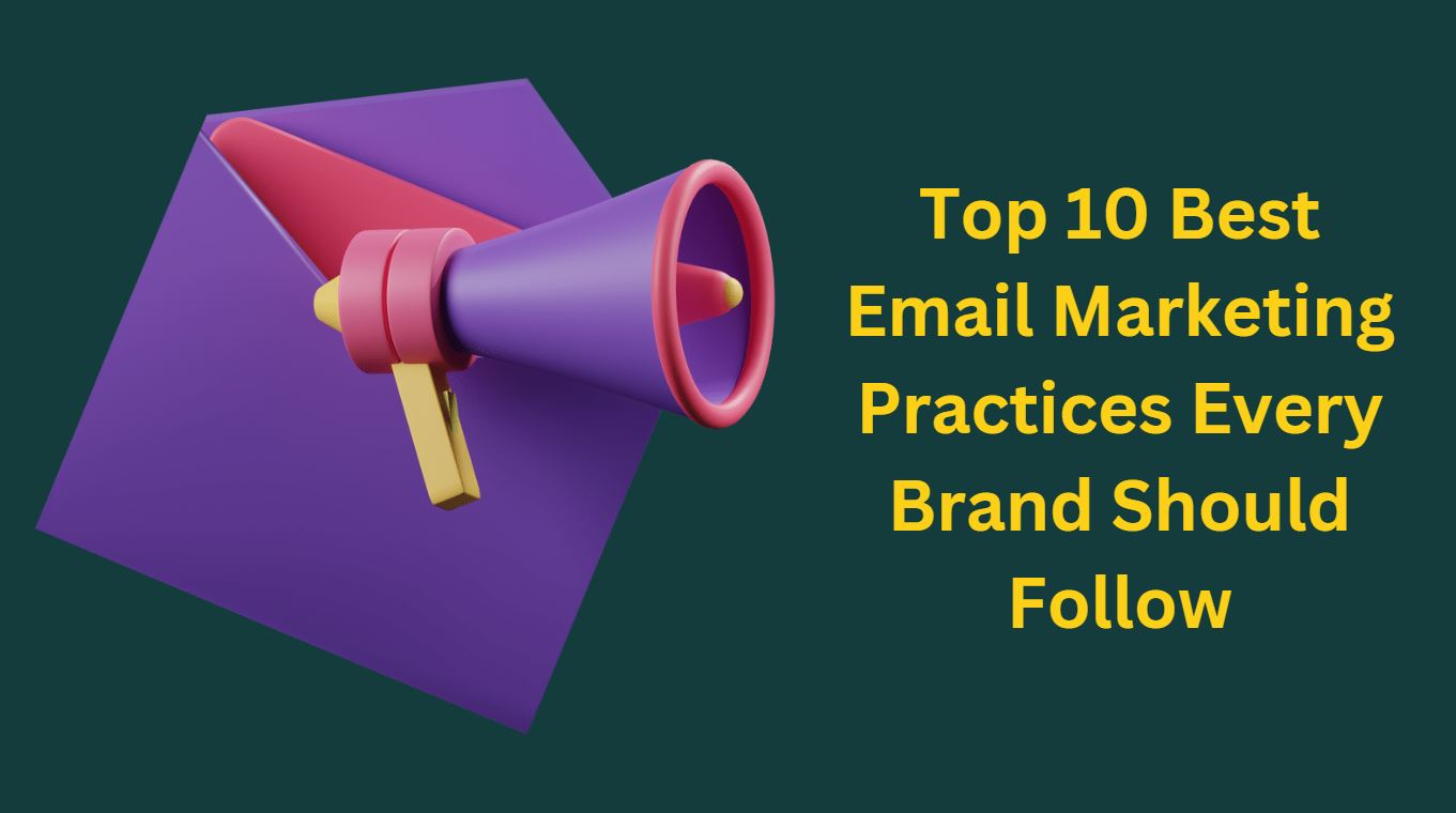 Top 10 Best Email Marketing Practices Every Brand Should Follow