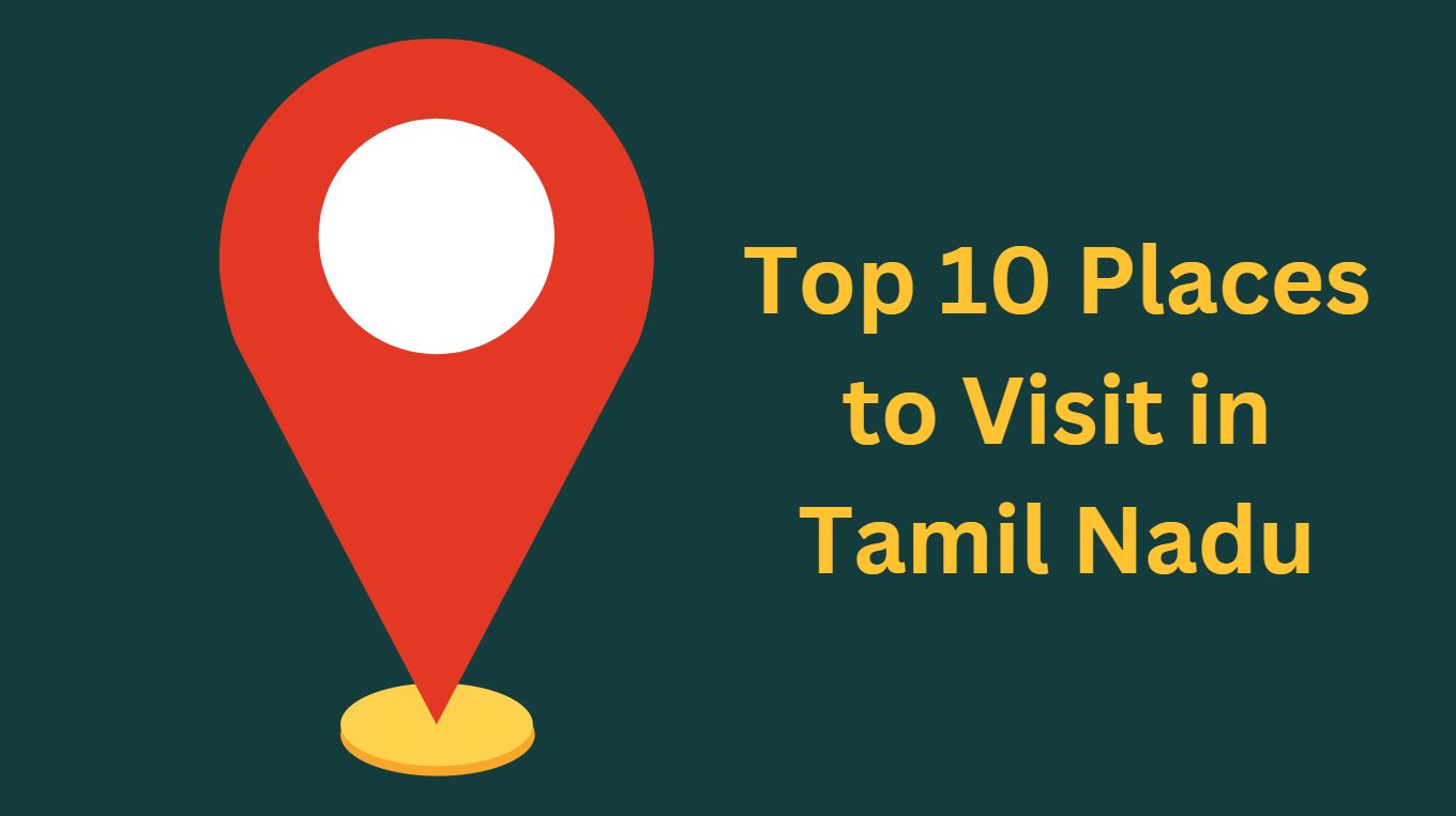 Top 10 Places to Visit in Tamil Nadu
