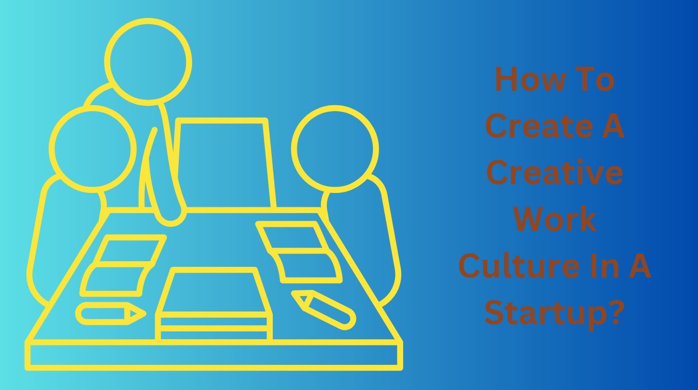 How To Create A Creative Work Culture In A Startup?