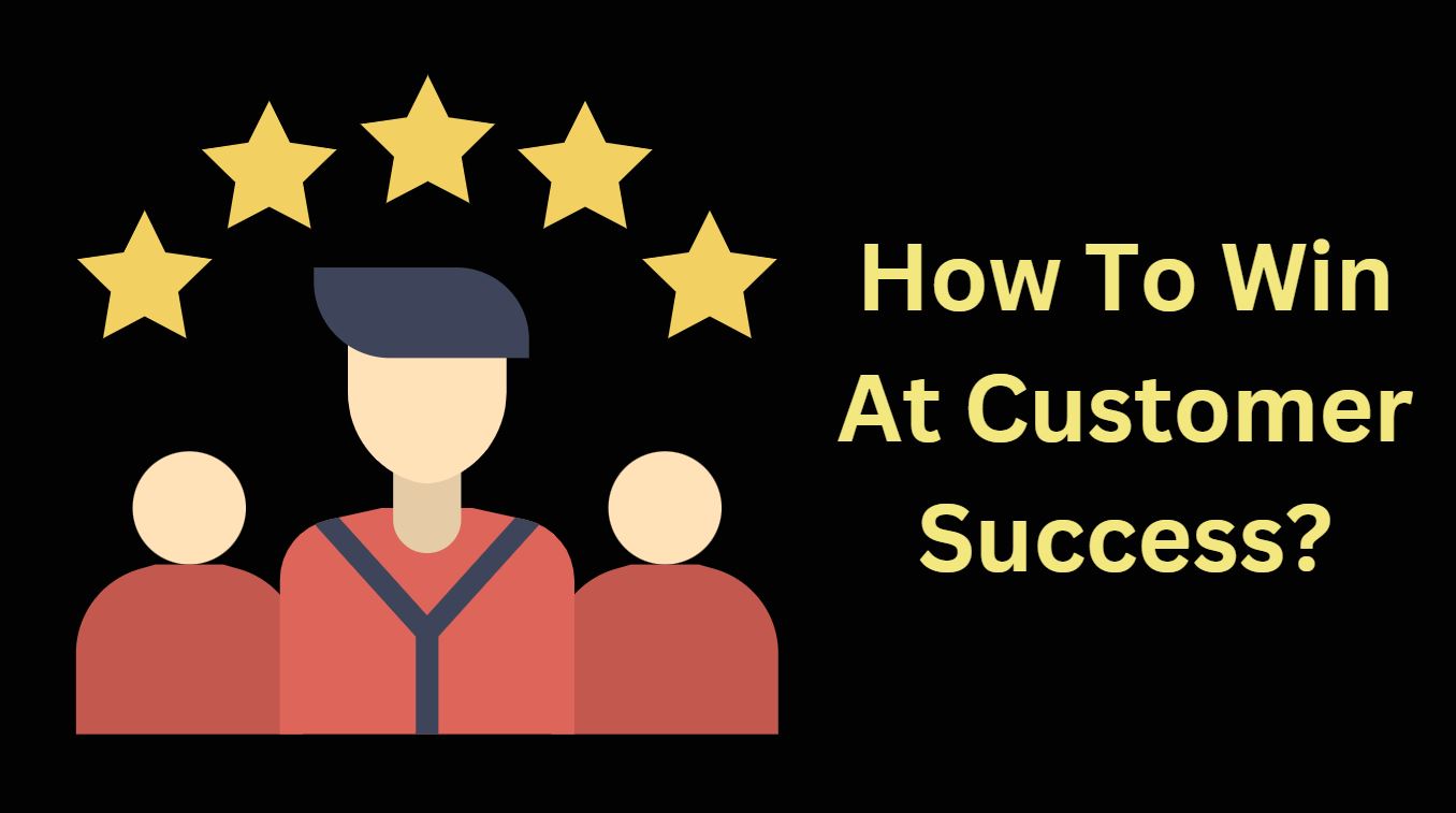 How To Win At Customer Success?