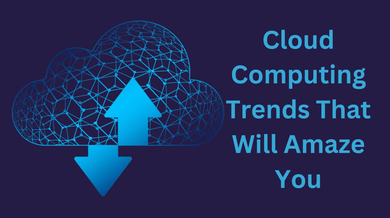 Cloud Computing Trends That Will Amaze You