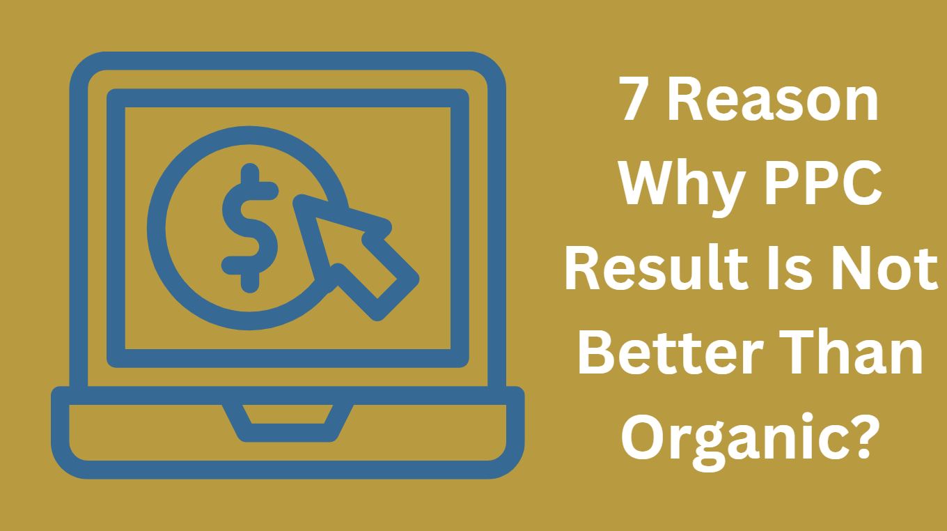 7 Reason Why PPC Result Is Not Better Than Organic?