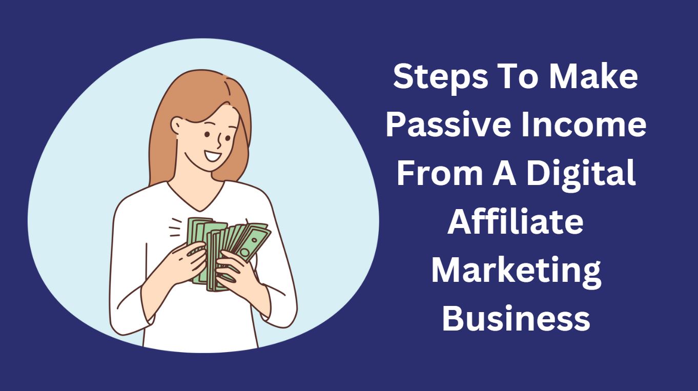 Quick Review On How To Make Passive Income From A Digital Affiliate Marketing Business