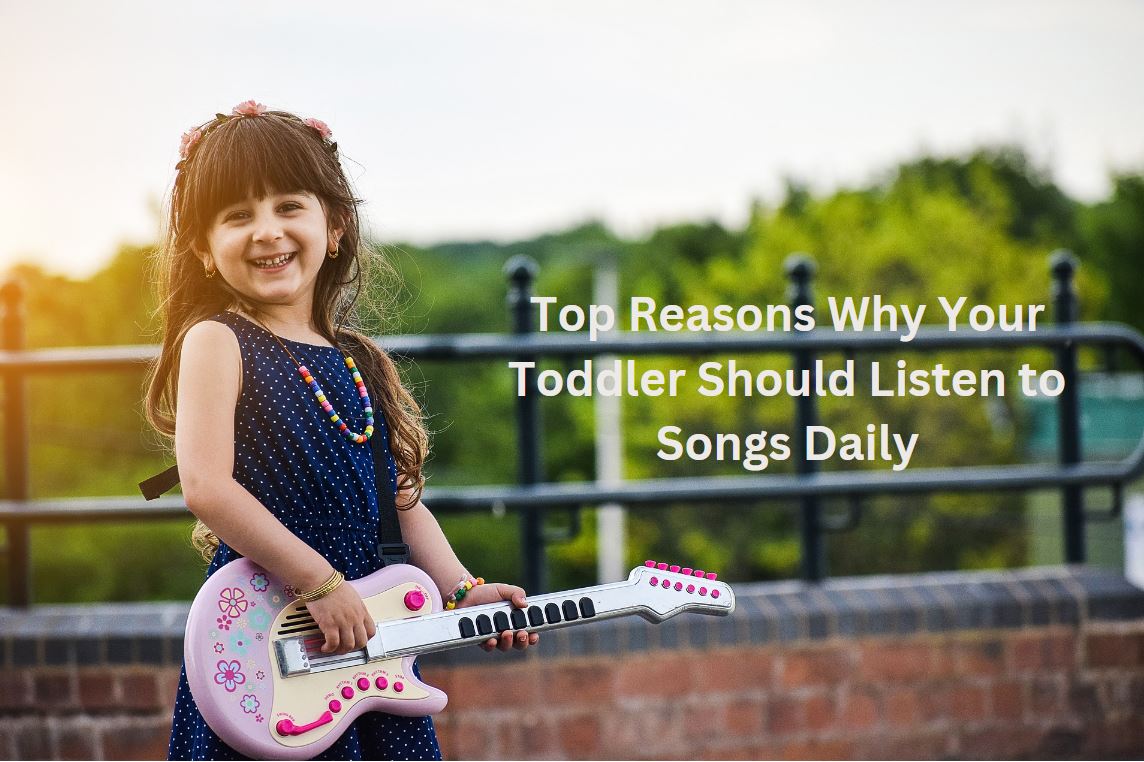 Top Reasons Why Your Toddler Should Listen to Songs Daily