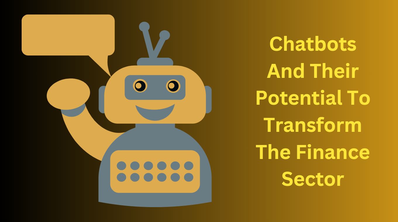Chatbots And Their Potential To Transform The Finance Sector