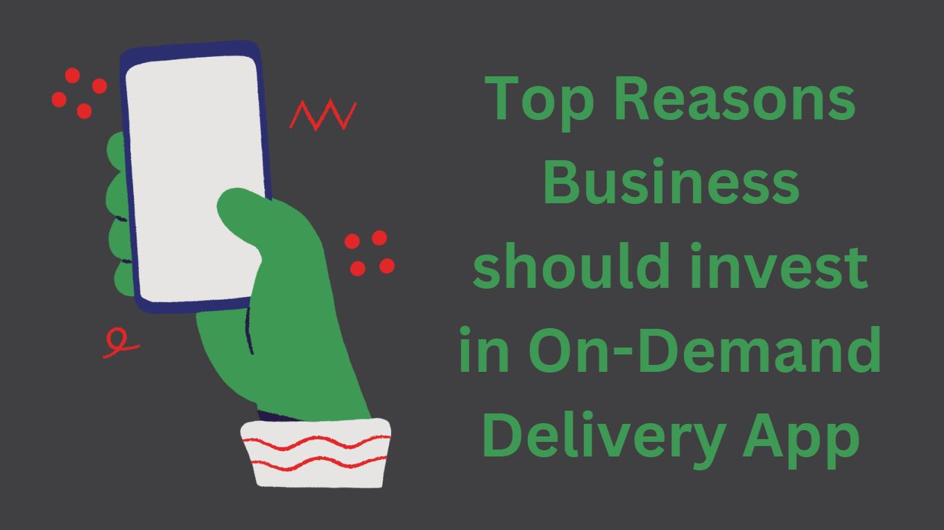 Top Reasons Business should invest in On-Demand Delivery App