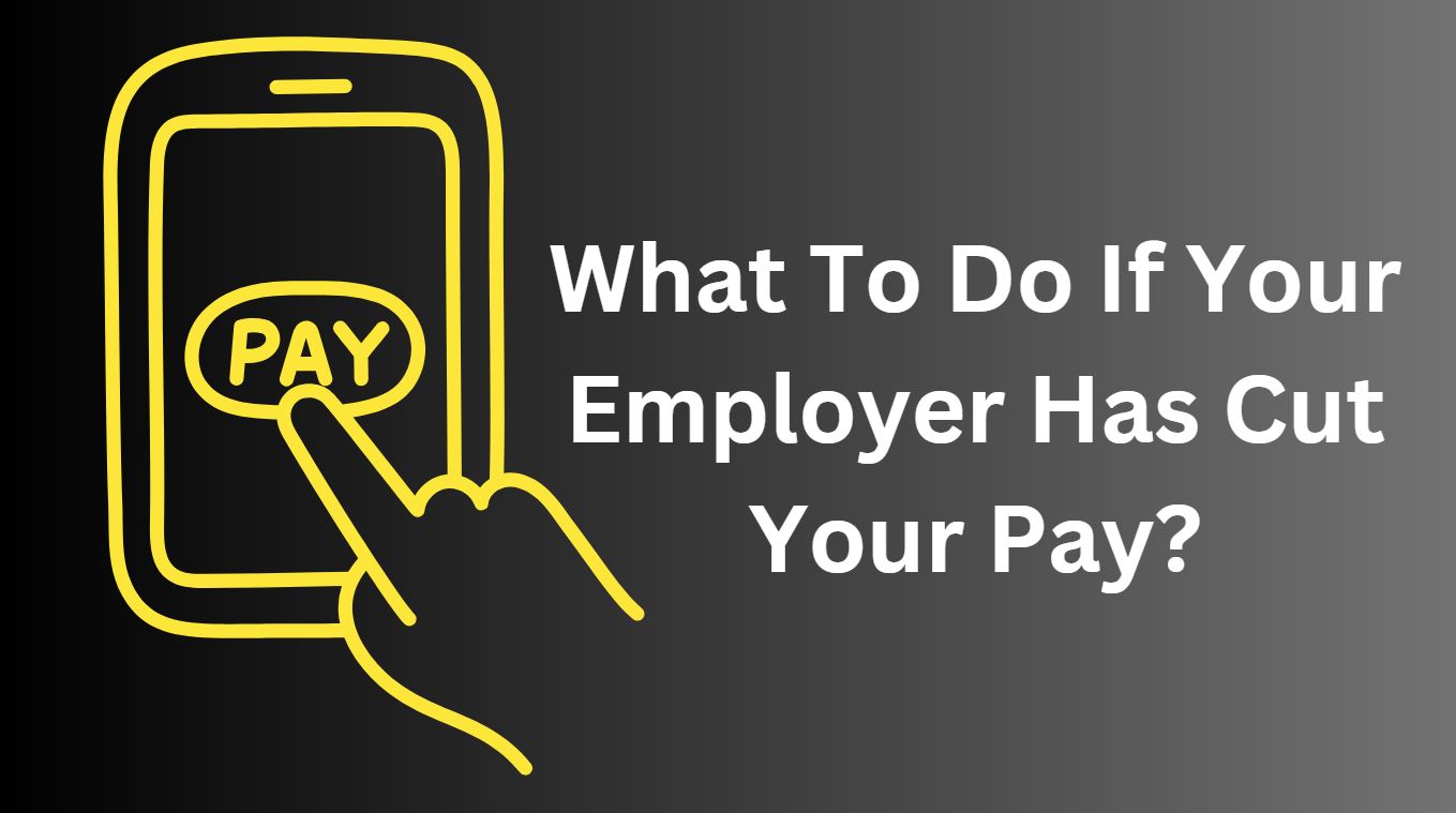 What To Do If Your Employer Has Cut Your Pay?