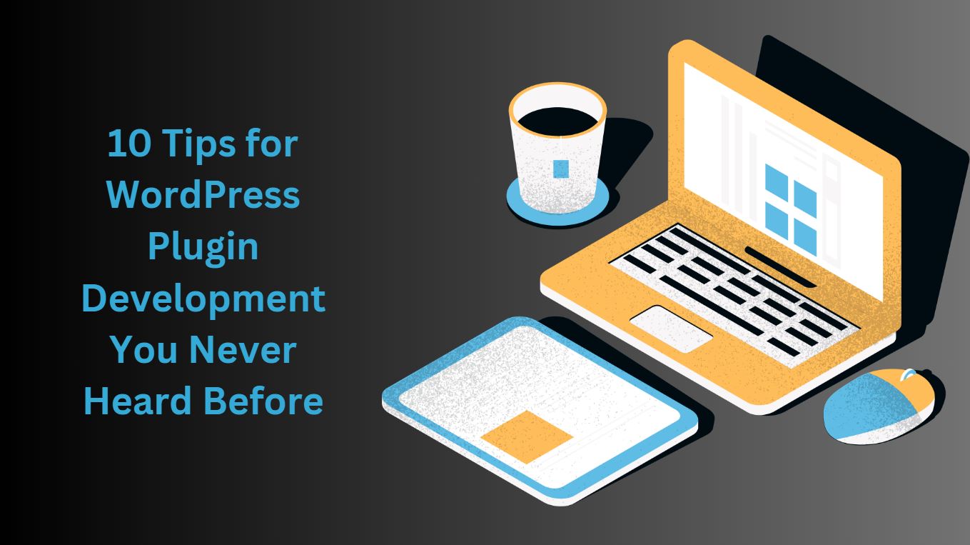 10 Tips for WordPress Plugin Development You Never Heard Before