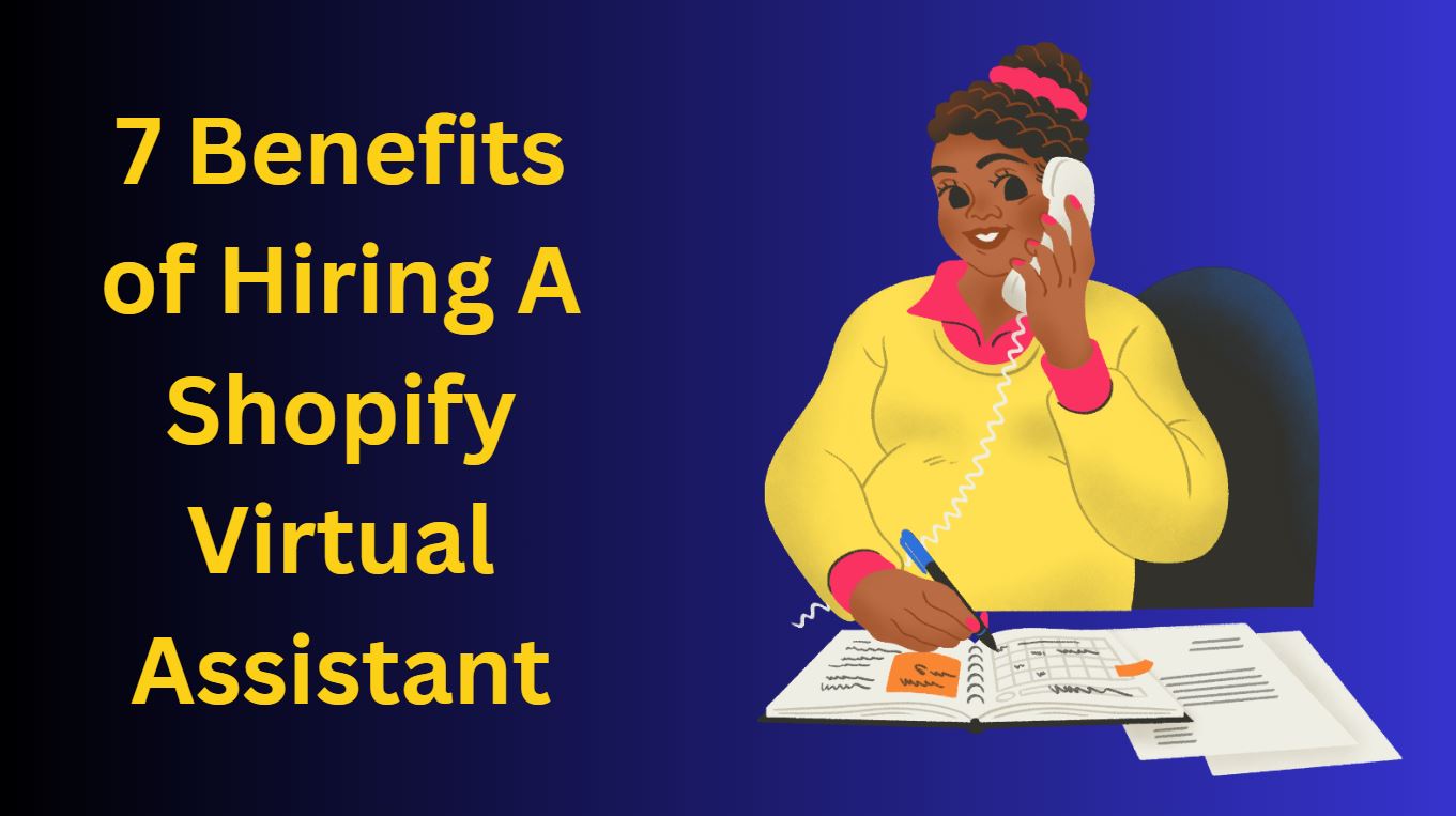 7 Benefits of Hiring A Shopify Virtual Assistant