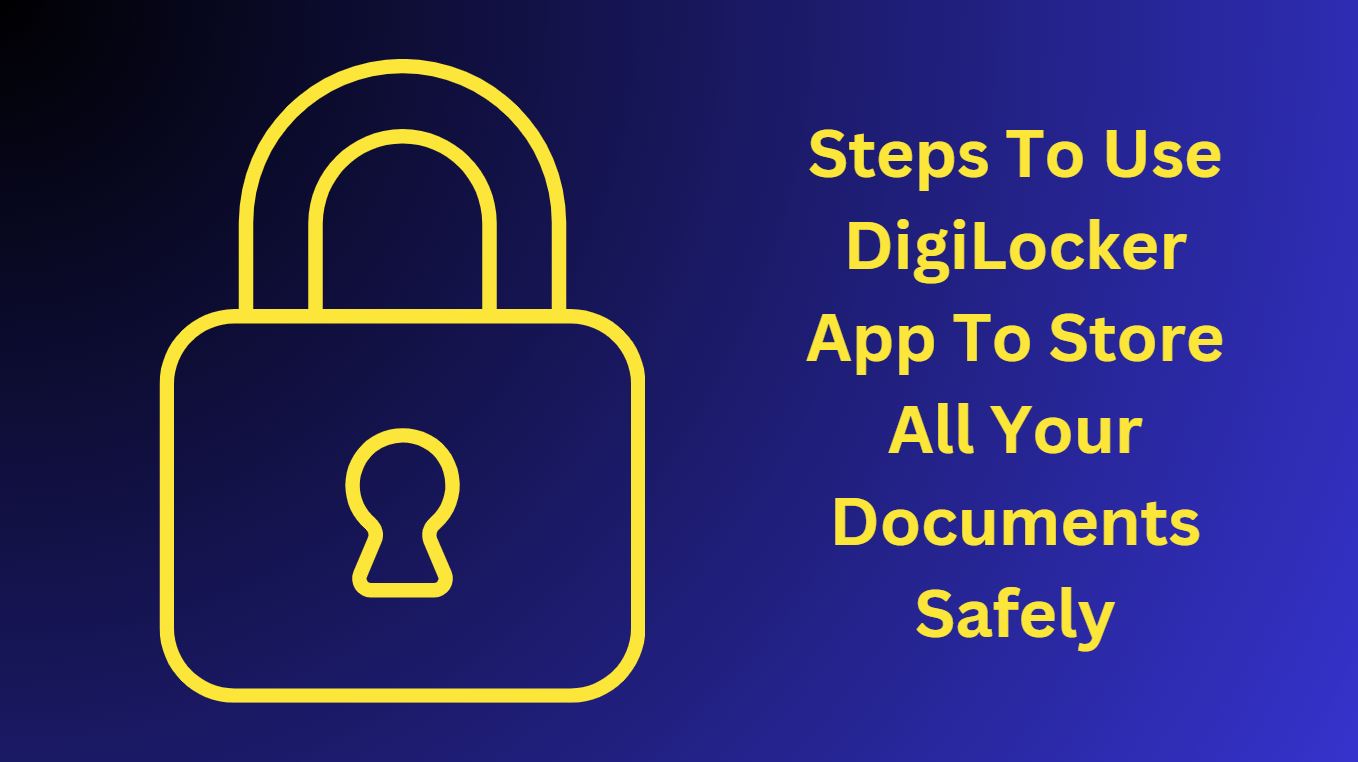 How To Use DigiLocker App To Store All Your Documents Safely?