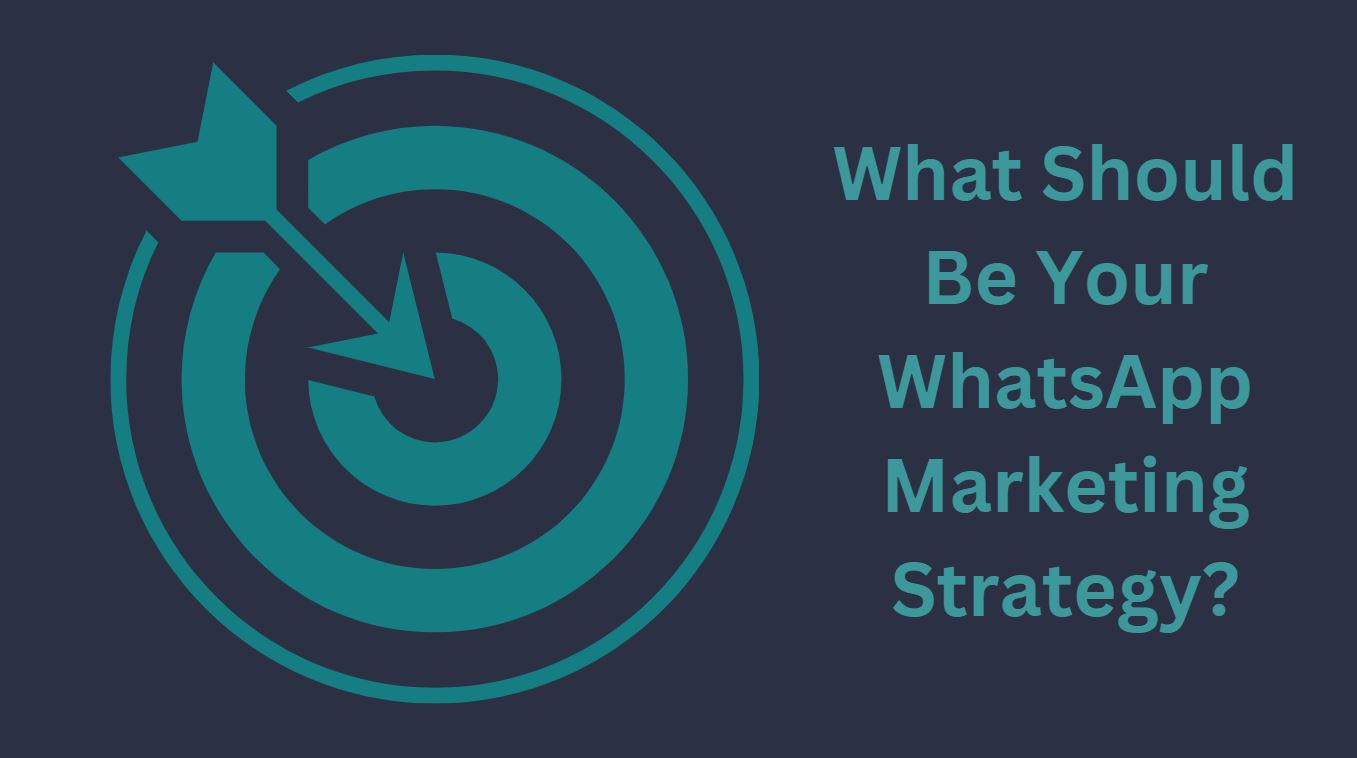 What Should Be Your WhatsApp Marketing Strategy?