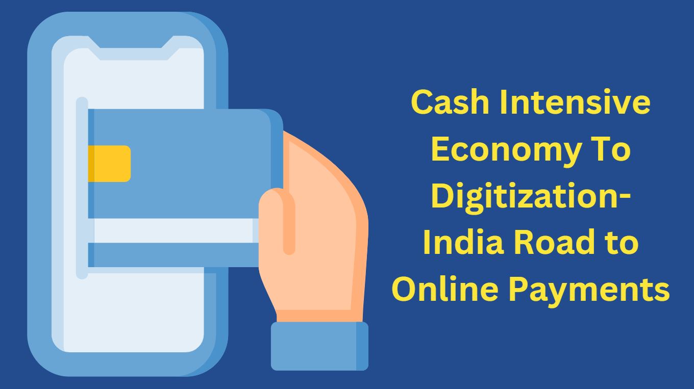 From A Cash Intensive Economy To Digitization-India Road to Online Payments