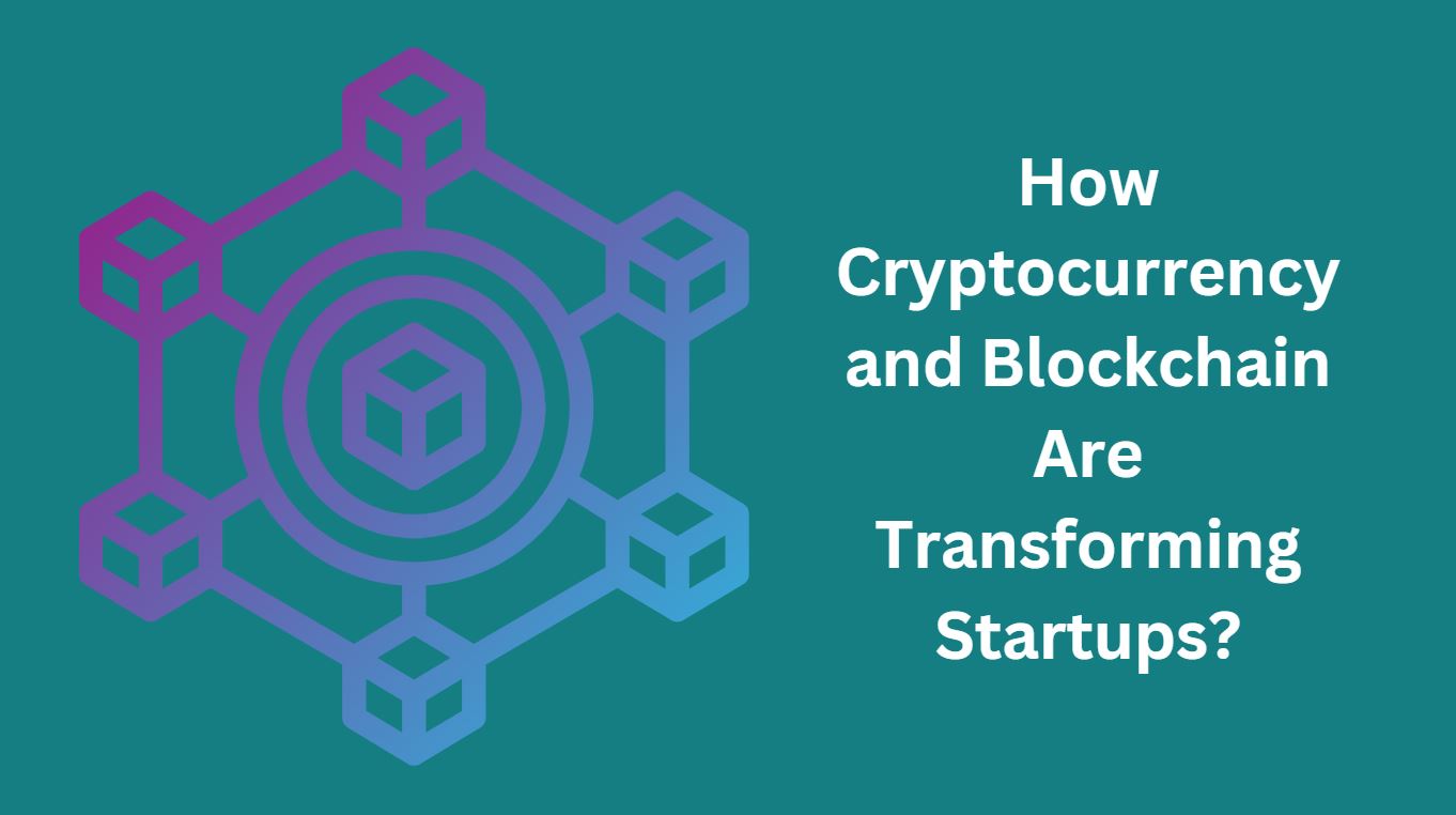 How Cryptocurrency and Blockchain Are Transforming Startups?