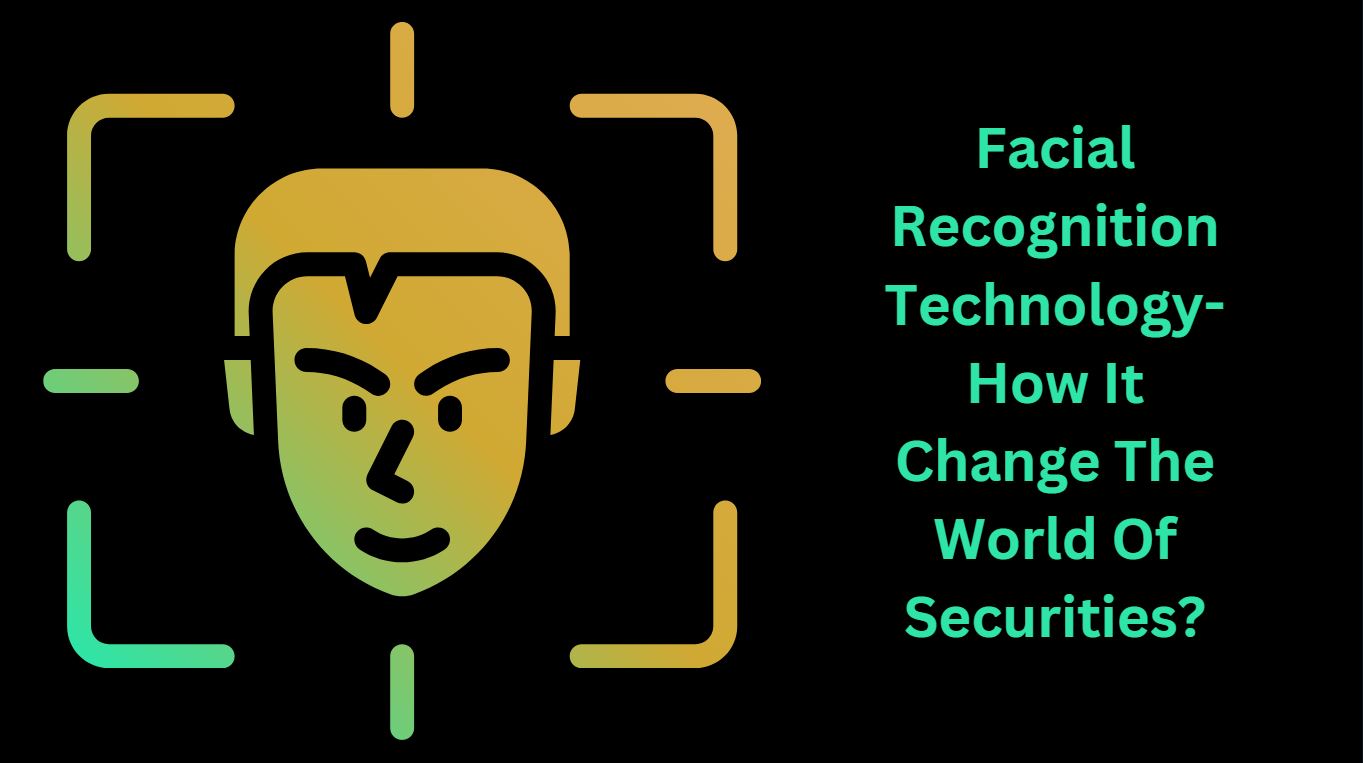 Facial Recognition Technology-How It Change The World Of Securities?