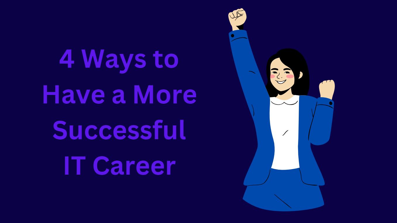 4 Ways to Have a More Successful IT Career