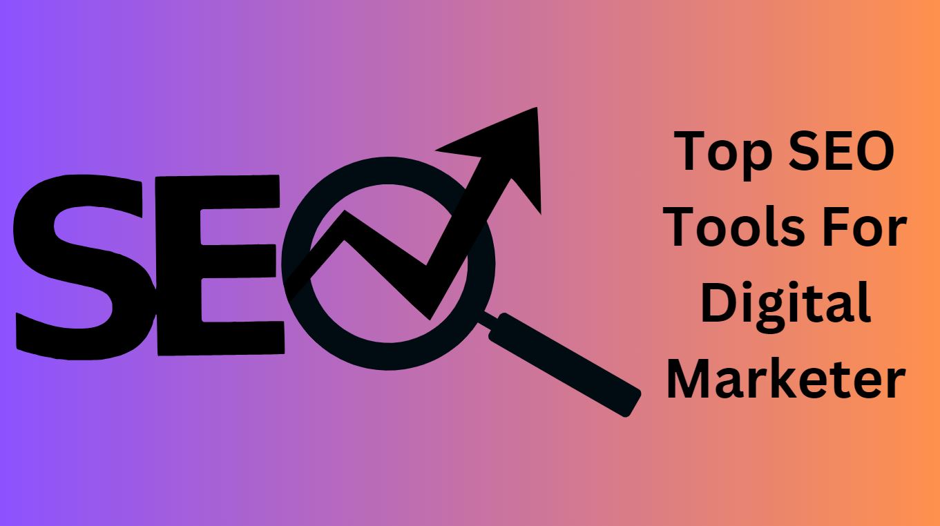 Top SEO Tools Every Digital Marketer Should Be Aware Of