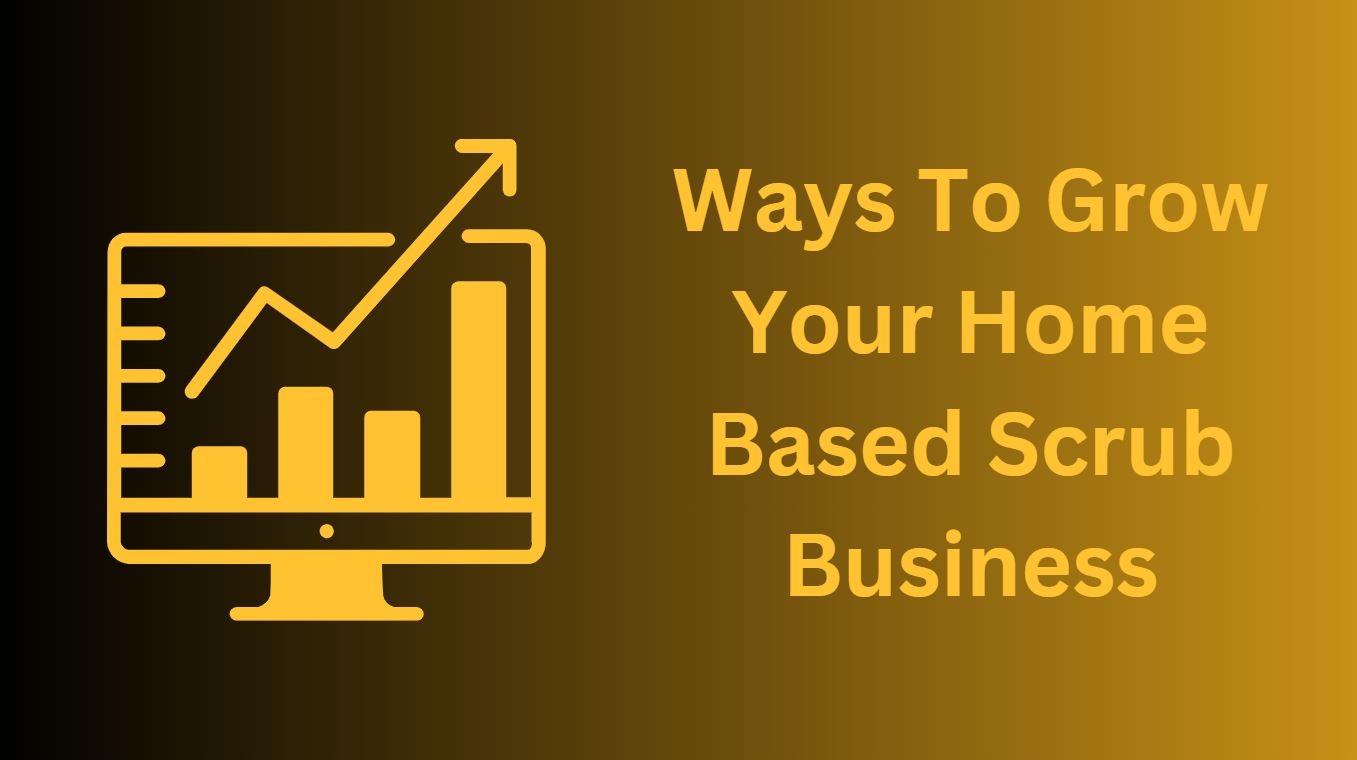7 Ways To Grow Your Home Based Scrub Business